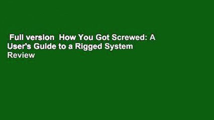 Full version  How You Got Screwed: A User's Guide to a Rigged System  Review
