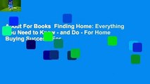 About For Books  Finding Home: Everything You Need to Know - and Do - For Home Buying Success  For
