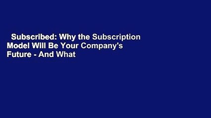 Subscribed: Why the Subscription Model Will Be Your Company's Future - And What to Do about It