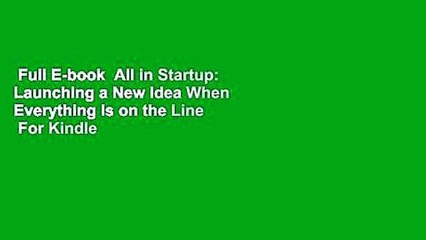 Full E-book  All in Startup: Launching a New Idea When Everything Is on the Line  For Kindle