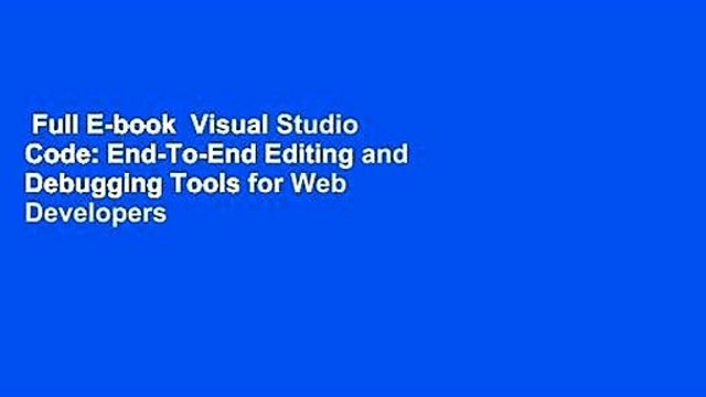 Full E-book Visual Studio Code: End-To-End Editing and Debugging Tools for Web Developers Review