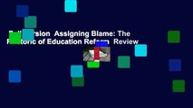 Full Version  Assigning Blame: The Rhetoric of Education Reform  Review