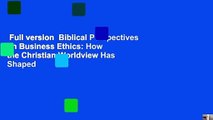 Full version  Biblical Perspectives on Business Ethics: How the Christian Worldview Has Shaped
