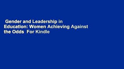 Gender and Leadership in Education: Women Achieving Against the Odds  For Kindle