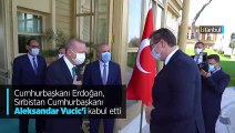 Cumhurbaşkanı Erdoğan, Sırbistan Cumhurbaşkanı Aleksandar Vucic'i kabul etti