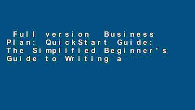 Full version Business Plan: QuickStart Guide: The Simplified Beginner's Guide to Writing a