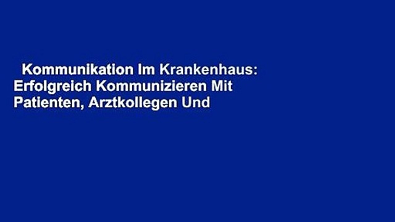 Kommunikation Im Krankenhaus: Erfolgreich Kommunizieren Mit Patienten, Arztkollegen Und