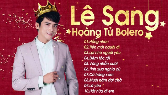 Hoàng Tử Bolero Lê Sang - Tuyển Chọn Những Ca Khúc Nhạc Vàng Bolero Hay Nhất 2020