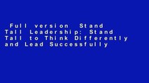 Full version  Stand Tall Leadership: Stand Tall to Think Differently and Lead Successfully