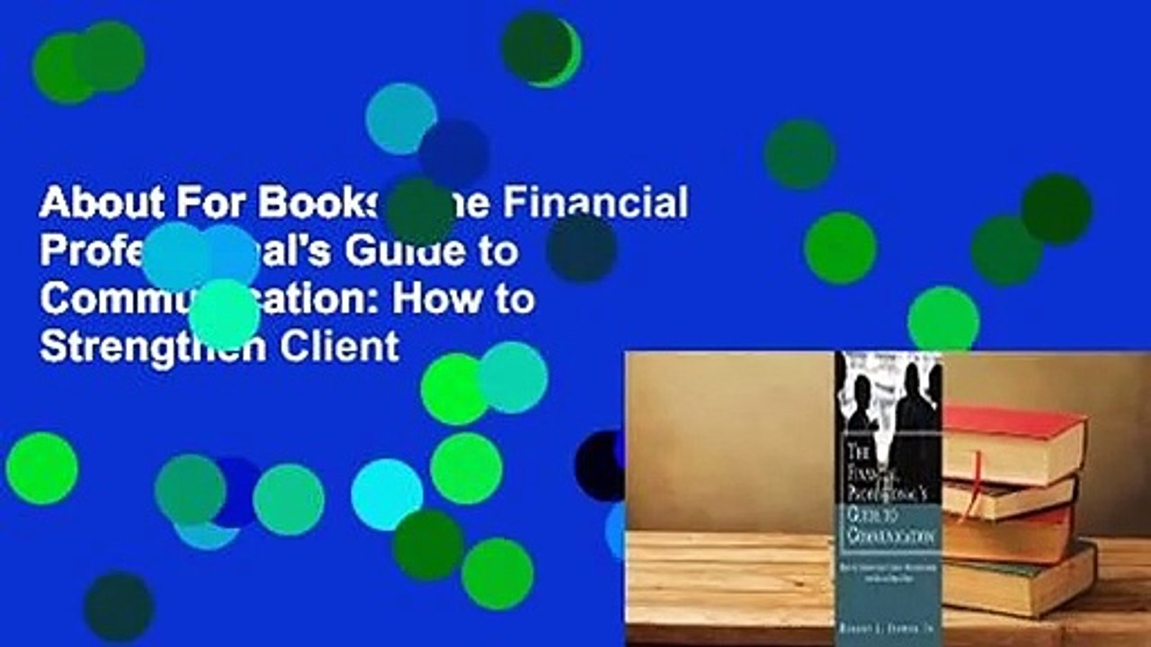 About For Books  The Financial Professional's Guide to Communication: How to Strengthen Client