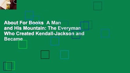 About For Books  A Man and His Mountain: The Everyman Who Created Kendall-Jackson and Became