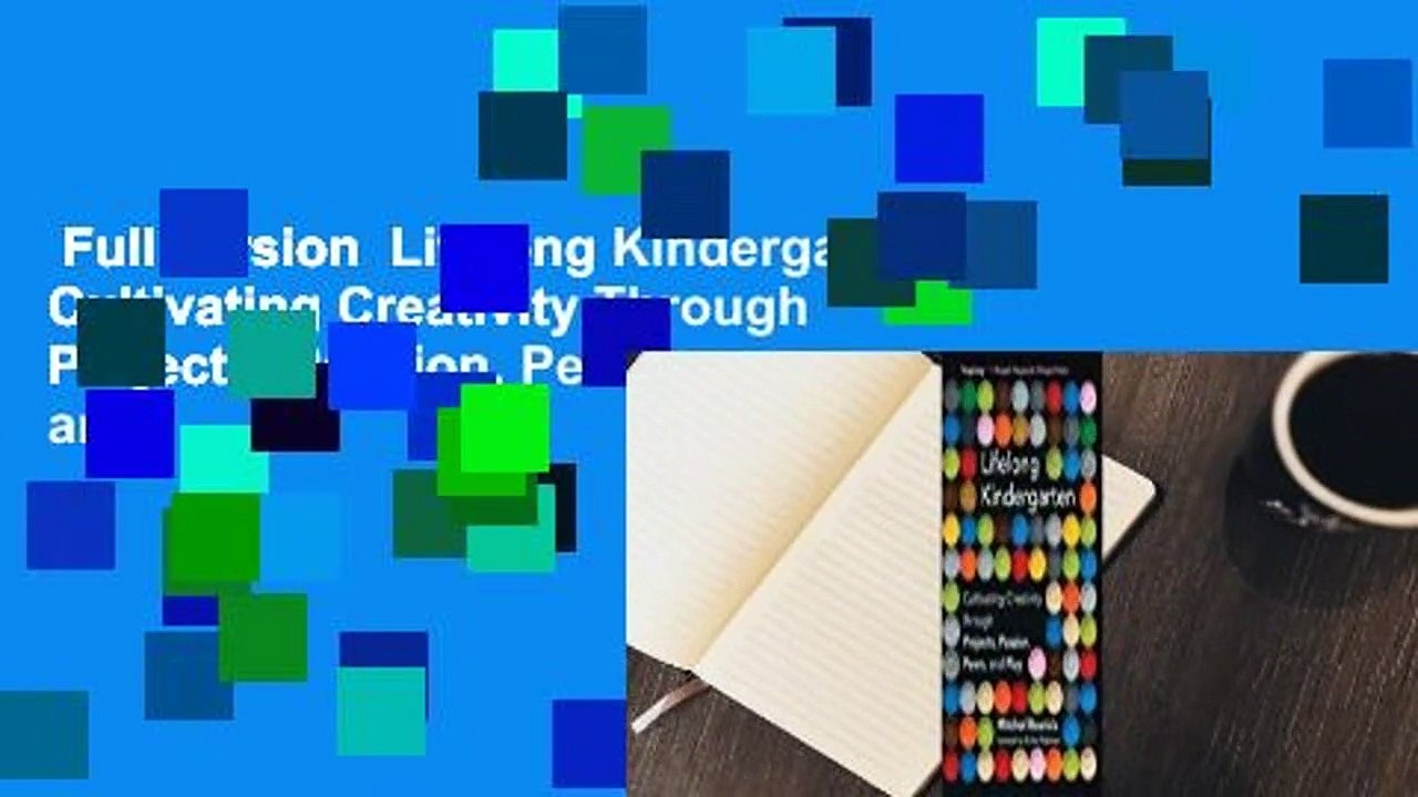 Full version  Lifelong Kindergarten: Cultivating Creativity Through Projects, Passion, Peers, and