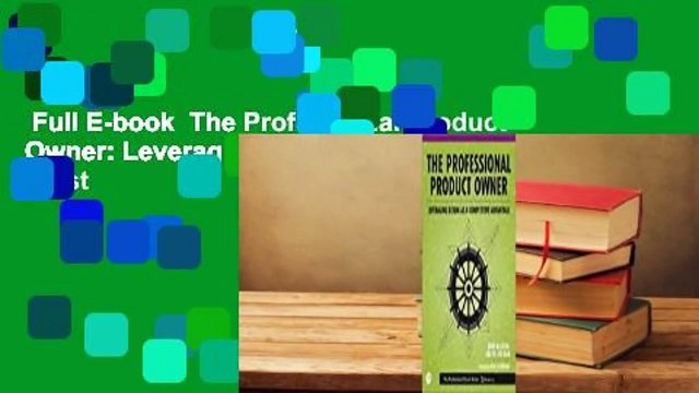 Full E-book The Professional Product Owner: Leveraging Scrum as a Competitive Advantage Best
