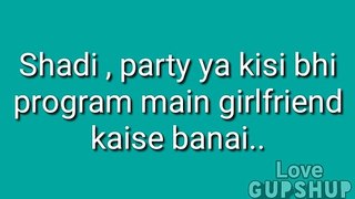 girlfriend kaise banaye,   shadi party ya ,phir kisi bhi ,program main girlfriend, kaise banaye