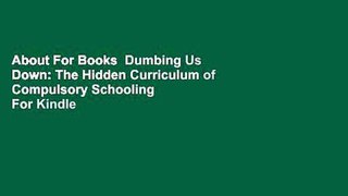 About For Books  Dumbing Us Down: The Hidden Curriculum of Compulsory Schooling  For Kindle