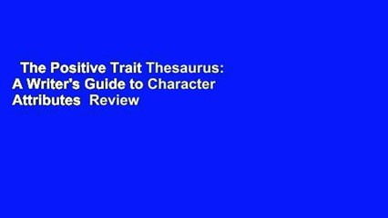 The Positive Trait Thesaurus: A Writer's Guide to Character Attributes  Review