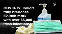 Covid-19: India’s tally breaches 59 lakh-mark with over 85,000 fresh infections