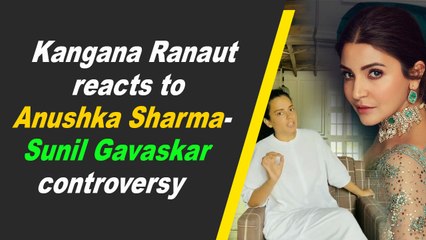 Kangana Ranaut reacts to Anushka Sharma- Sunil Gavaskar controversy