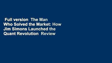 Full version  The Man Who Solved the Market: How Jim Simons Launched the Quant Revolution  Review