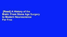 [Read] A History of the Brain: From Stone Age Surgery to Modern Neuroscience  For Free