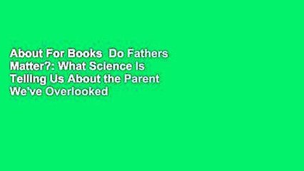 About For Books  Do Fathers Matter?: What Science Is Telling Us About the Parent We've Overlooked