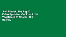 Full E-book  The Big 10 Paleo Spiralizer Cookbook: 10 Vegetables to Noodle, 100 Healthy