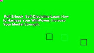 Full E-book  Self-Discipline-Learn How to Harness Your Will-Power, Increase Your Mental Strength,