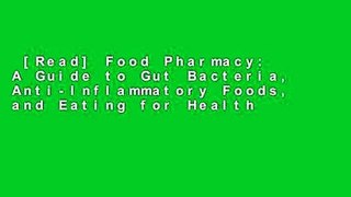 [Read] Food Pharmacy: A Guide to Gut Bacteria, Anti-Inflammatory Foods, and Eating for Health