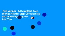 Full version  A Complaint Free World: How to Stop Complaining and Start Enjoying the Life You