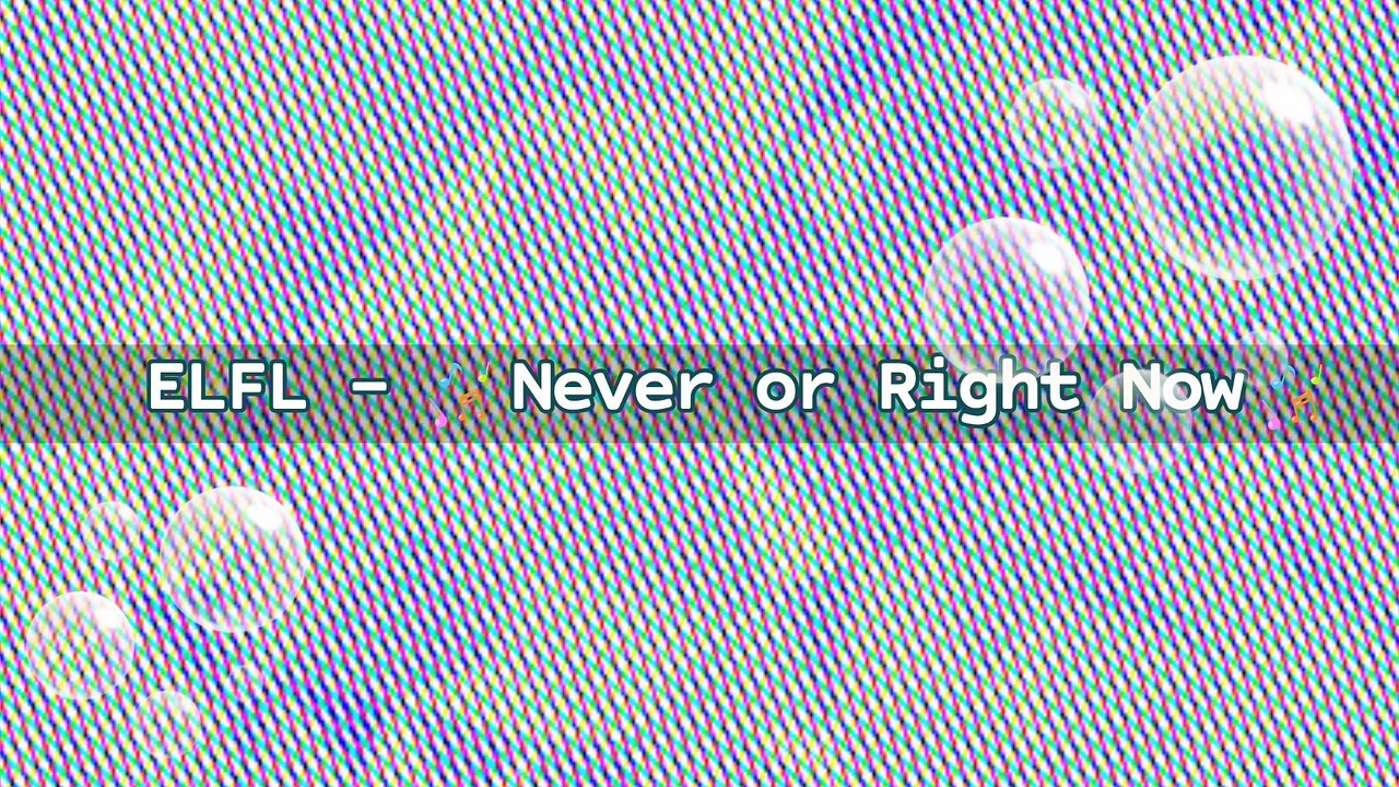 ELFL - Never or Right Now | Music Collection