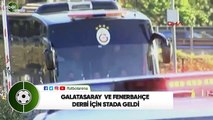 Galatasaray ve Fenerbahçe derbi için stada geldi
