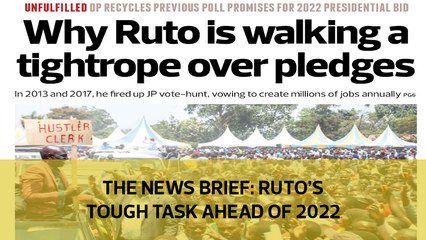 The News Brief: Ruto's tough task ahead of 2022