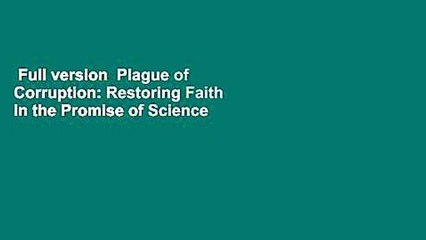 Full version  Plague of Corruption: Restoring Faith in the Promise of Science  For Free