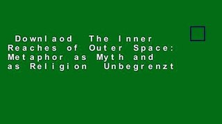 Downlaod  The Inner Reaches of Outer Space: Metaphor as Myth and as Religion  Unbegrenzt