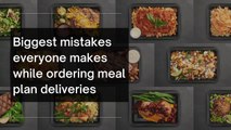 Biggest mistakes everyone makes while ordering meal plan deliveries