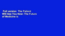Full version  The Patient Will See You Now: The Future of Medicine is in Your Hands  For Online