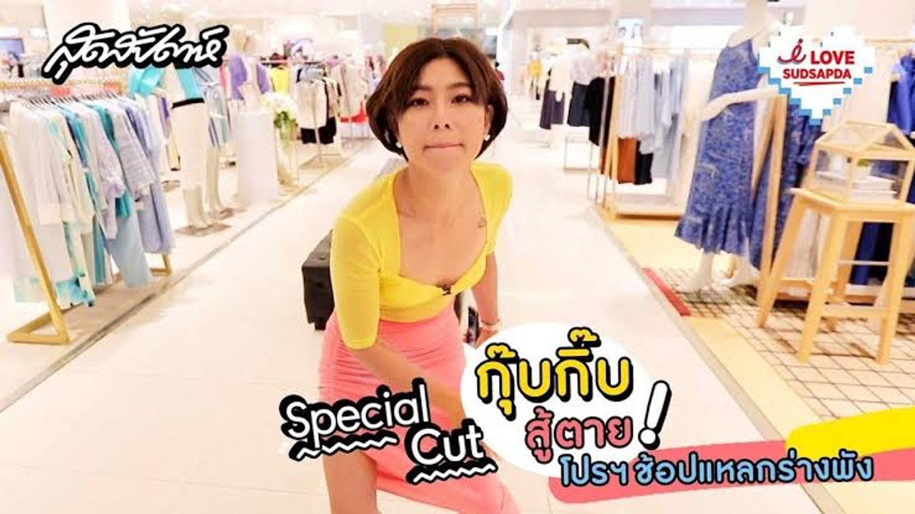 I Love Sudsapda Special Cut[2/2] : กุ๊บกิ๊บ สู้ตาย! โปรฯช้อปแหลกร่างพัง
