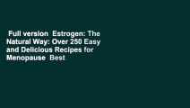 Full version  Estrogen: The Natural Way: Over 250 Easy and Delicious Recipes for Menopause  Best