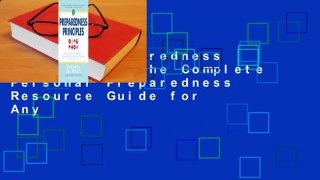 [Read] Preparedness Principles: The Complete Personal Preparedness Resource Guide for Any