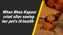When Rhea Kapoor cried after seeing her pet's ill-health