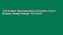 Full E-book  Reconstructing Chinatown: Ethnic Enclave, Global Change  For Kindle