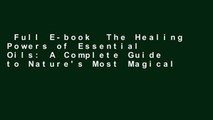 Full E-book  The Healing Powers of Essential Oils: A Complete Guide to Nature's Most Magical