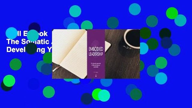 Full E-book Embodied Leadership: The Somatic Approach to Developing Your Leadership Complete