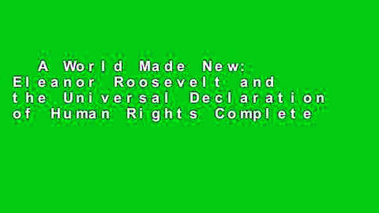 A World Made New: Eleanor Roosevelt and the Universal Declaration of Human Rights Complete
