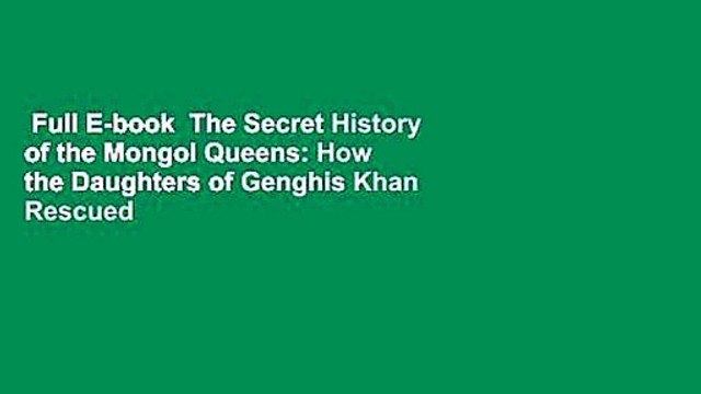 Full E-book The Secret History of the Mongol Queens: How the Daughters of Genghis Khan Rescued
