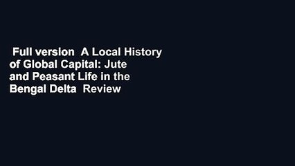 Full version  A Local History of Global Capital: Jute and Peasant Life in the Bengal Delta  Review