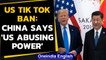 US Tik Tok Ban: China accuses US of abusing national power by trying to ban app | Oneindia News