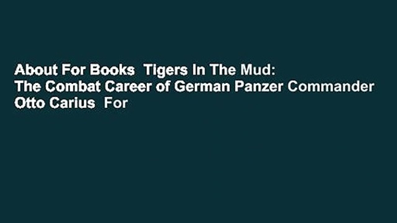 About For Books  Tigers In The Mud: The Combat Career of German Panzer Commander Otto Carius  For