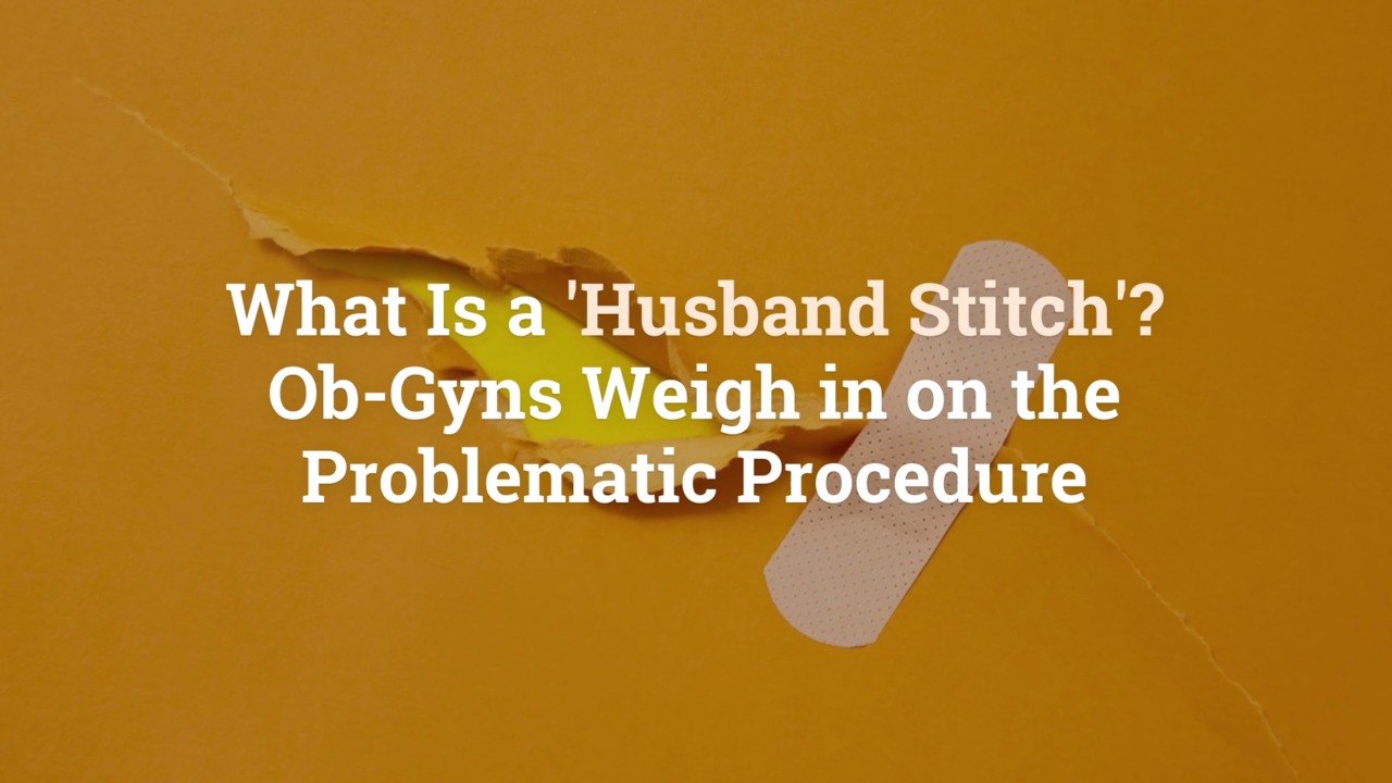 What Is a 'Husband Stitch'? Ob-Gyns Weigh in on...