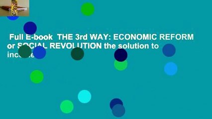 Full E-book  THE 3rd WAY: ECONOMIC REFORM or SOCIAL REVOLUTION the solution to income